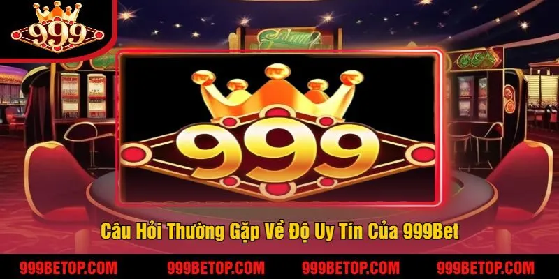 Giải Đáp Các Câu Hỏi Thường Gặp Khi Chơi Tại 999Bet 2 Câu Hỏi Thường Gặp Về Độ Uy Tín Của 999Bet