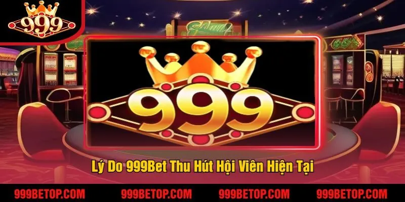 999BET - Link Nhà cái 999 Bet Casino chính khuyến mãi 999k 210 Lý Do 999Bet Thu Hút Hội Viên Hiện Tại